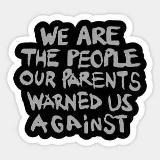 We are the people our parents warned us about t shirt Sticker